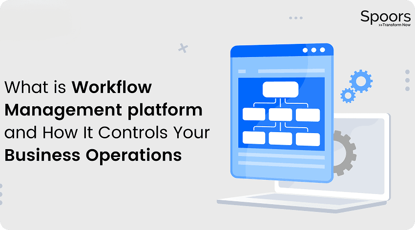 What is Workflow Management platform and How It Controls Your Business Operations?